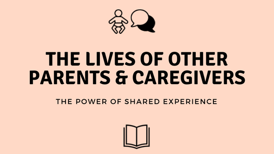 The Lives Of Other Parents and Caregivers: The Power of Shared Experience