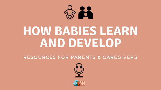 How Babies Learn And Develop – Resources for Parents and Caregivers