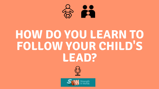 How Do You Learn to Follow Your Child’s Lead?
