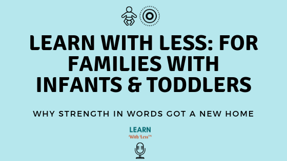 Learn With Less: For Families With Infants And Toddlers… or Why Strength In Words is Getting A New Home