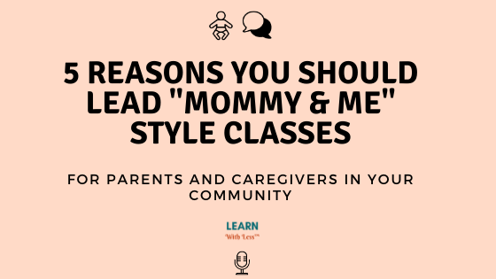 5 Reasons Why You Should Lead “Mommy & Me” Style Enrichment Classes