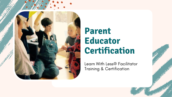 Parent Educator Certification: Learn With Less®