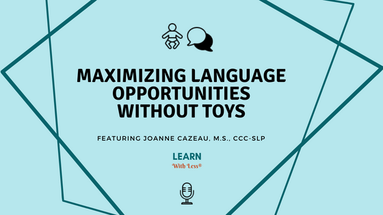 Maximizing Natural Learning Opportunities Without Toys, with Joanne Cazeau